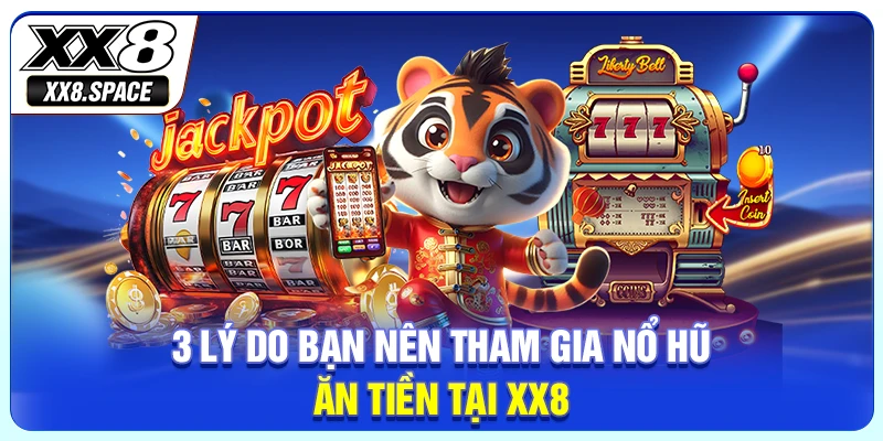 3 lý do bạn nên tham gia nổ hũ ăn tiền tại XX8
