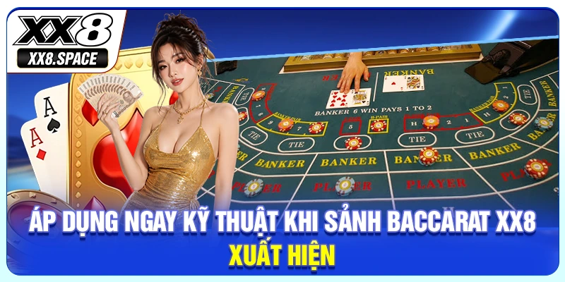 Áp dụng ngay kỹ thuật khi sảnh baccarat XX8 xuất hiện 