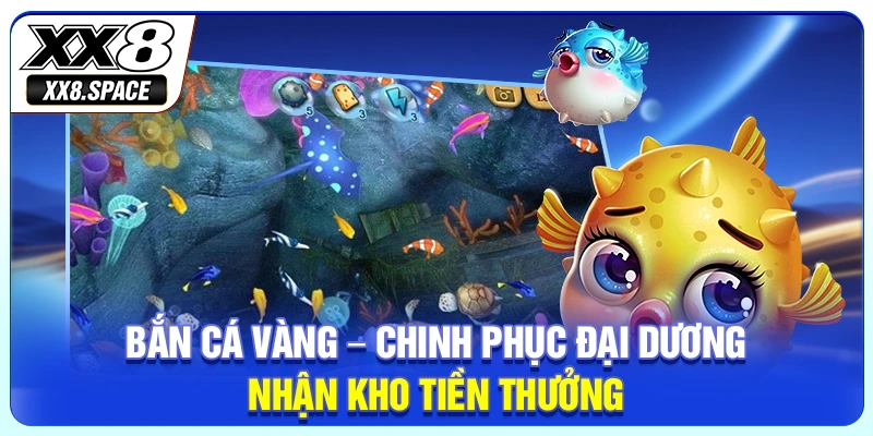 Bắn Cá Vàng - Chinh Phục Đại Dương, Nhận Kho Tiền Thưởng