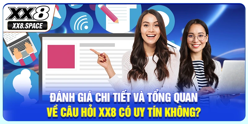 Đánh giá chi tiết và tổng quan về câu hỏi XX8 có uy tín không?