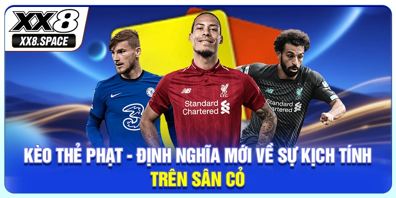 Kèo Thẻ Phạt - Định Nghĩa Mới Về Sự Kịch Tính Trên Sân Cỏ