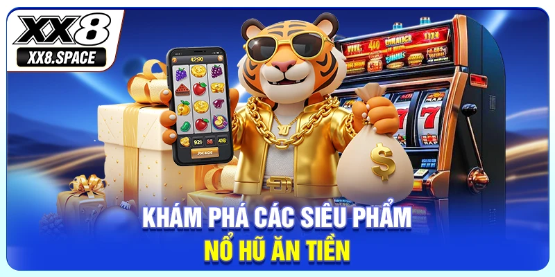 Khám phá các siêu phẩm nổ hũ ăn tiền