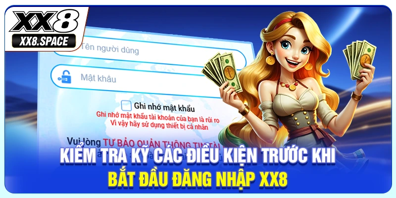 Kiểm tra kỹ các điều kiện trước khi bắt đầu đăng nhập XX8