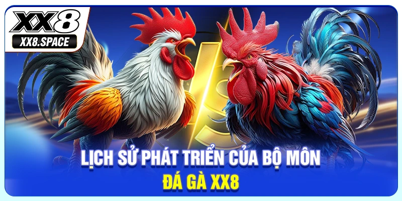 Lịch sử phát triển của bộ môn đá gà XX8