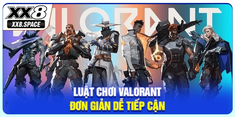 Luật chơi Valorant đơn giản dễ tiếp cận