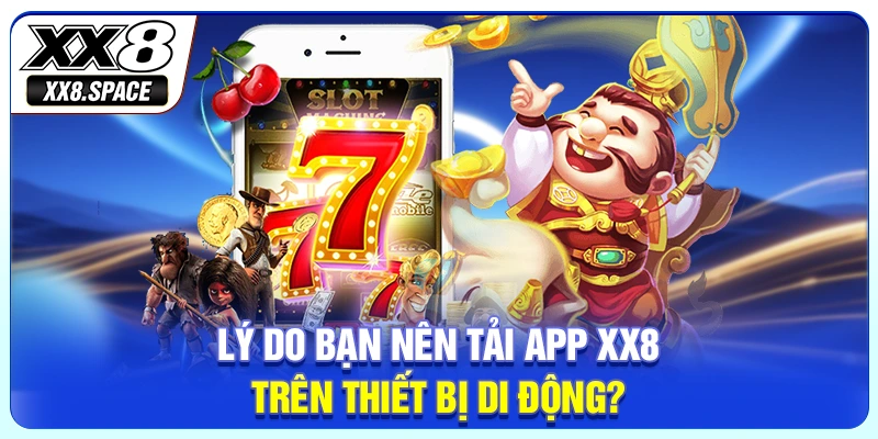 Lý do bạn nên tải app XX8 trên thiết bị di động?