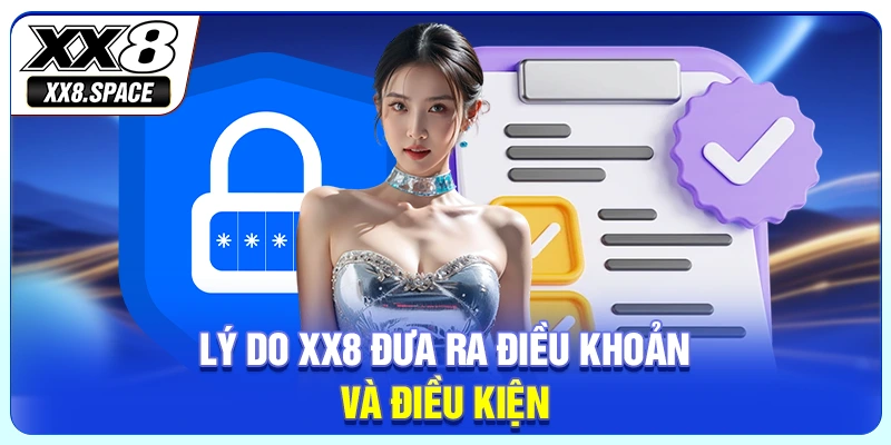 Lý do XX8 đưa ra điều khoản và điều kiện