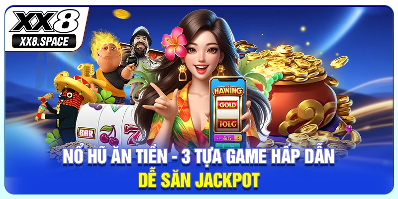 Nổ Hũ Ăn Tiền - 3 Tựa Game Hấp Dẫn, Dễ Săn Jackpot