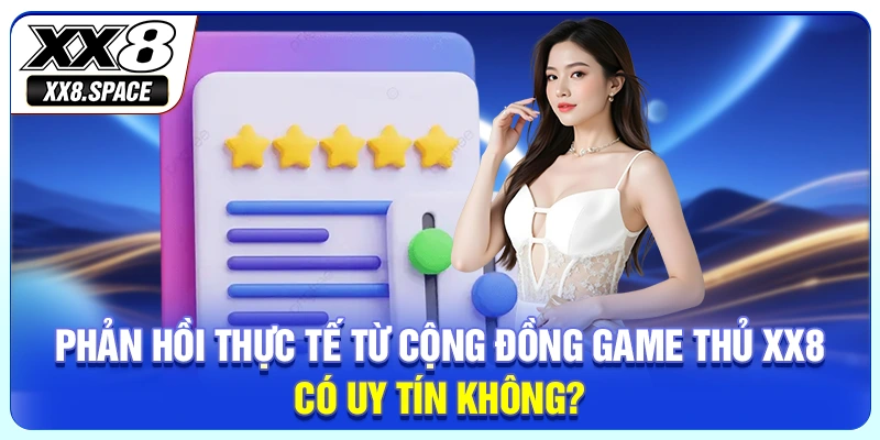 Phản hồi thực tế từ cộng đồng game thủ XX8 có uy tín không?