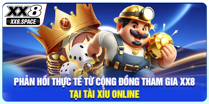 Phản hồi thực tế từ cộng đồng tham gia XX8 tại tài xỉu online