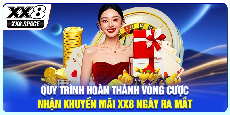 Quy trình hoàn thành vòng cược nhận khuyến mãi XX8 ngày ra mắt