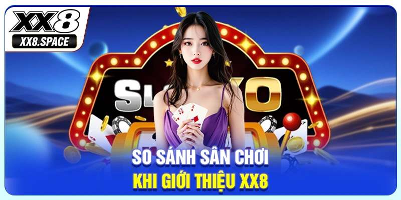 So sánh sân chơi khi giới thiệu XX8