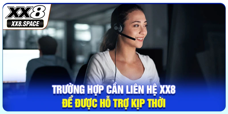 Trường hợp cần liên hệ XX8 để được hỗ trợ kịp thời