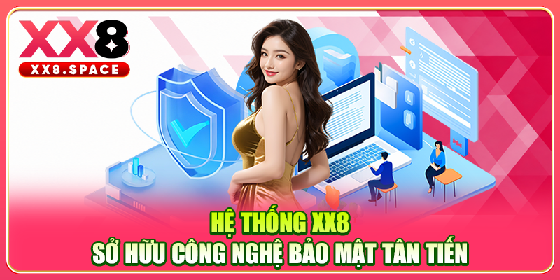 Hệ thống XX8 sở hữu công nghệ bảo mật tân tiến